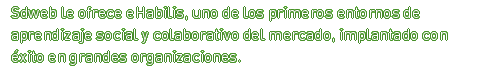 Sdweb le ofrece eHabilis, uno de los primeros entornos de aprendizaje social y colaborativo del mercado, implantado con éxito en grandes organizaciones.