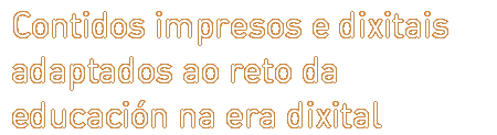 Contidos impresos e dixitais adaptados ao reto da educación na era dixital