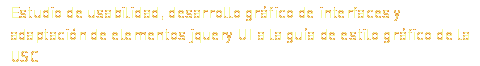 Estudio de usabilidad, desarrollo gráfico de interfaces y adaptación de elementos jquery UI a la guía de estilo gráfico de la USC