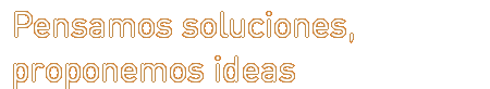 Pensamos soluciones, proponemos ideas