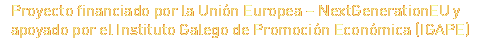 Proyecto financiado por la Unión Europea – NextGenerationEU y apoyado por el Instituto Galego de Promoción Económica (IGAPE)
